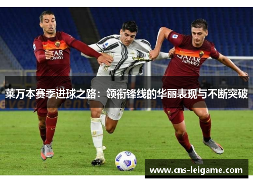 莱万本赛季进球之路：领衔锋线的华丽表现与不断突破