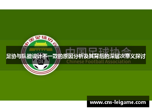 足协与队徽设计不一致的原因分析及其背后的深层次意义探讨
